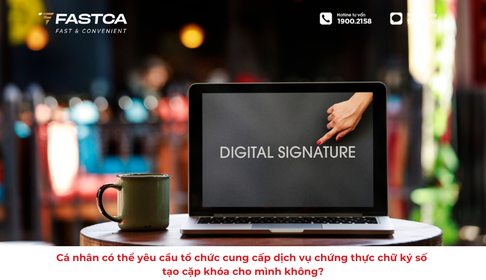 Cá nhân có thể yêu cầu tổ chức cung cấp dịch vụ chứng thực chữ ký số tạo cặp khóa cho mình không?