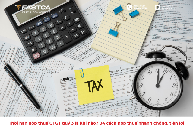 Thời hạn nộp thuế GTGT quý 3 là khi nào? 04 cách nộp thuế nhanh chóng, tiện lợi