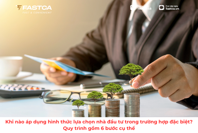 Khi nào áp dụng hình thức lựa chọn nhà đầu tư trong trường hợp đặc biệt? Quy trình gồm 6 bước cụ thể